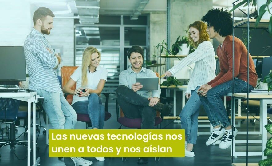 Las nuevas tecnologías nos unen a todos y nos aíslan